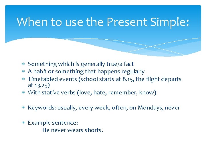 When to use the Present Simple: Something which is generally true/a fact A habit