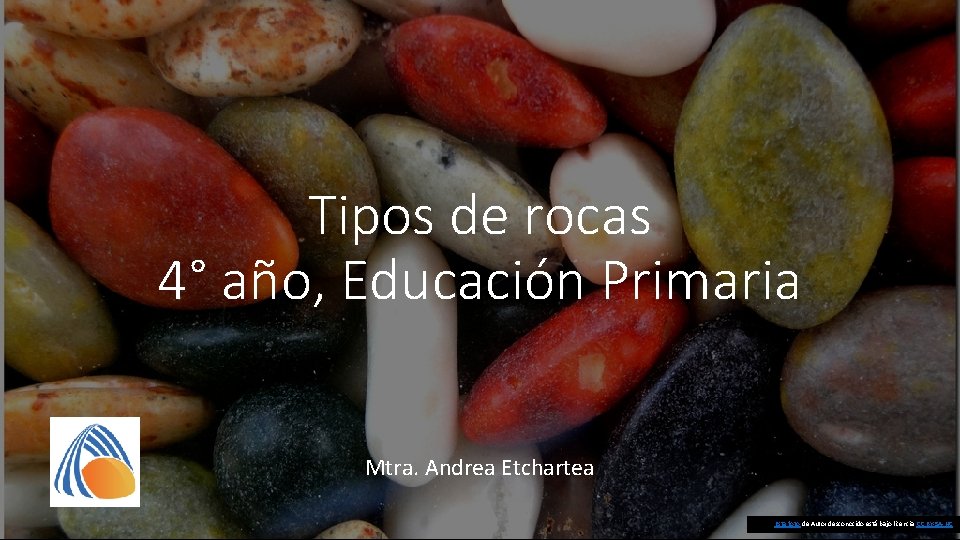 Tipos de rocas 4° año, Educación Primaria Mtra. Andrea Etchartea Esta foto de Autor Tipos de rocas 4° año, Educación Primaria Mtra. Andrea Etchartea Esta foto de Autor