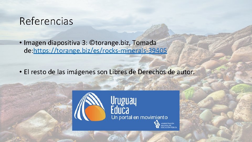 Referencias • Imagen diapositiva 3: ©torange. biz, Tomada de: https: //torange. biz/es/rocks-minerals-39405 • El Referencias • Imagen diapositiva 3: ©torange. biz, Tomada de: https: //torange. biz/es/rocks-minerals-39405 • El