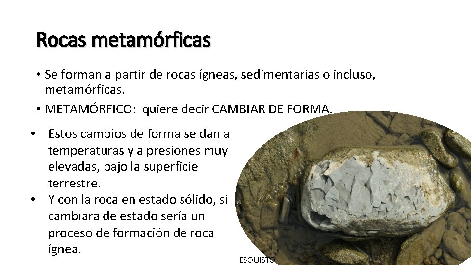 Rocas metamórficas • Se forman a partir de rocas ígneas, sedimentarias o incluso, metamórficas. Rocas metamórficas • Se forman a partir de rocas ígneas, sedimentarias o incluso, metamórficas.