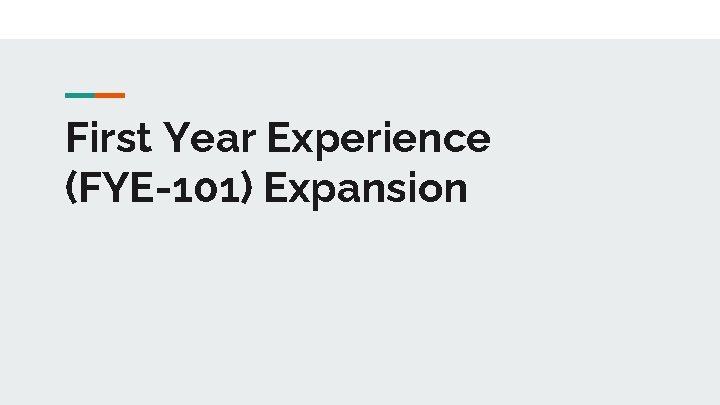 First Year Experience (FYE-101) Expansion First Year Experience (FYE-101) Expansion
