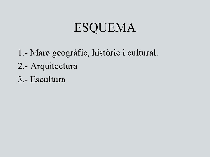 ESQUEMA 1. - Marc geogràfic, històric i cultural. 2. - Arquitectura 3. - Escultura
