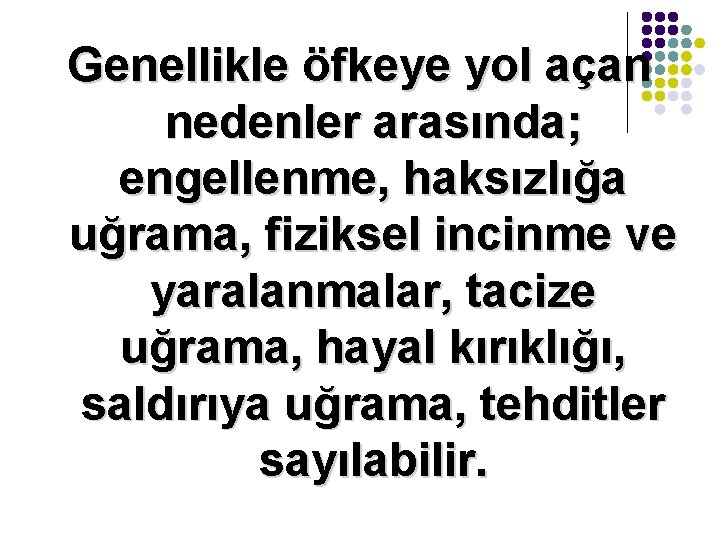 Genellikle öfkeye yol açan nedenler arasında; engellenme, haksızlığa uğrama, fiziksel incinme ve yaralanmalar, tacize