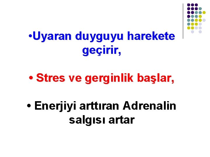  • Uyaran duyguyu harekete geçirir, • Stres ve gerginlik başlar, • Enerjiyi arttıran