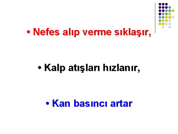  • Nefes alıp verme sıklaşır, • Kalp atışları hızlanır, • Kan basıncı artar