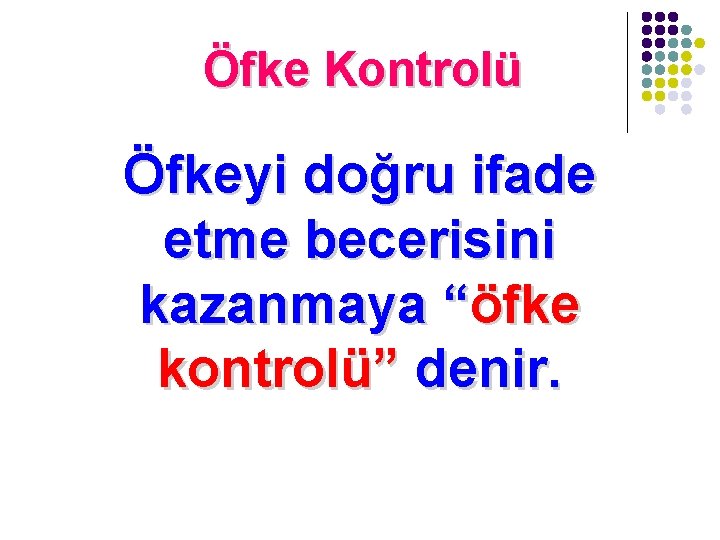 Öfke Kontrolü Öfkeyi doğru ifade etme becerisini kazanmaya “öfke kontrolü” denir. 