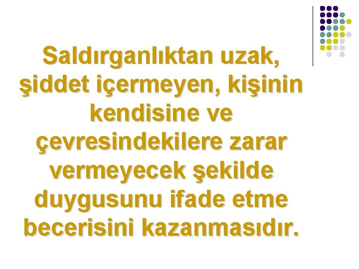 Saldırganlıktan uzak, şiddet içermeyen, kişinin kendisine ve çevresindekilere zarar vermeyecek şekilde duygusunu ifade etme