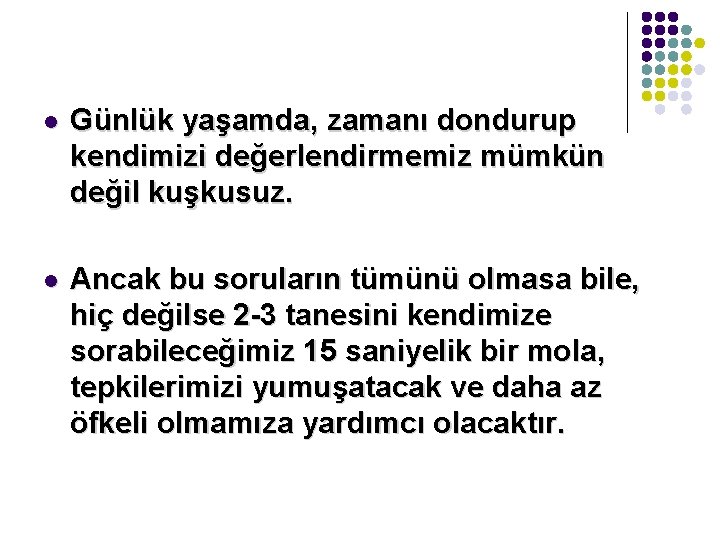 l Günlük yaşamda, zamanı dondurup kendimizi değerlendirmemiz mümkün değil kuşkusuz. l Ancak bu soruların