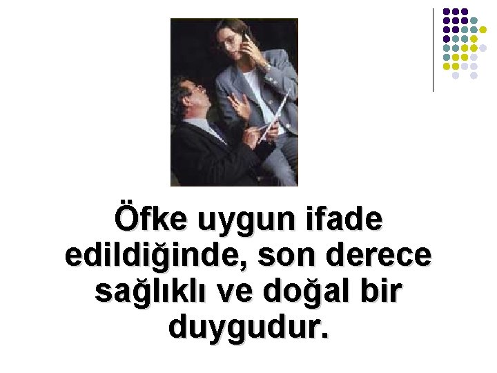 Öfke uygun ifade edildiğinde, son derece sağlıklı ve doğal bir duygudur. 