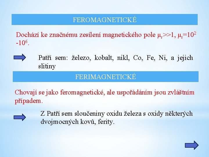 FEROMAGNETICKÉ Dochází ke značnému zesílení magnetického pole μr>>1, μr=102 -106. Patří sem: železo, kobalt,