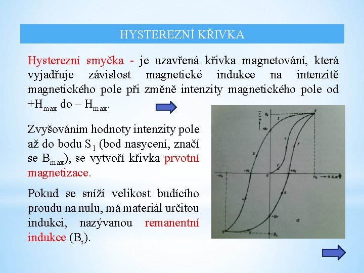 HYSTEREZNÍ KŘIVKA Hysterezní smyčka - je uzavřená křivka magnetování, která vyjadřuje závislost magnetické indukce