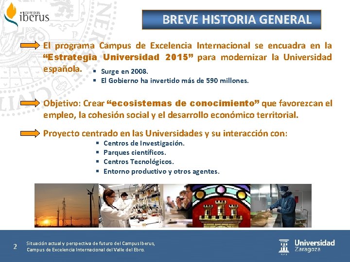 BREVE HISTORIA GENERAL El programa Campus de Excelencia Internacional se encuadra en la “Estrategia