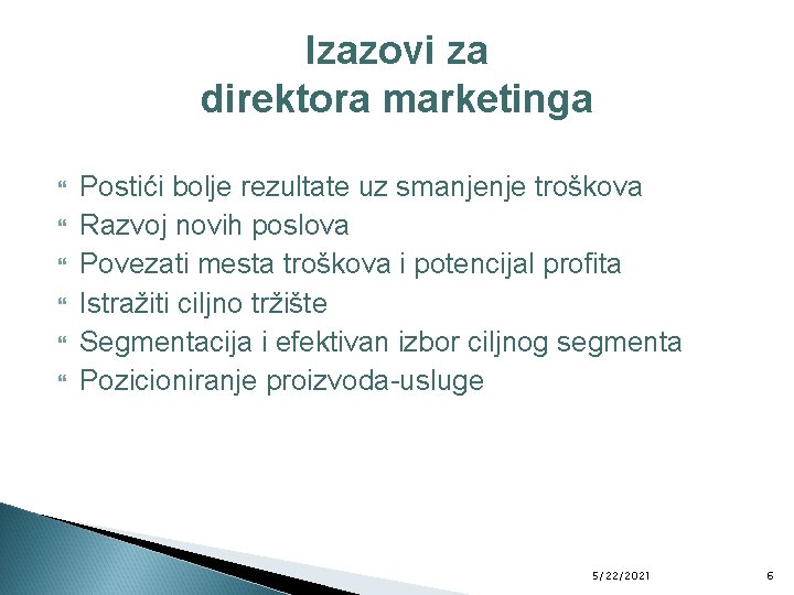 Izazovi za direktora marketinga Postići bolje rezultate uz smanjenje troškova Razvoj novih poslova Povezati