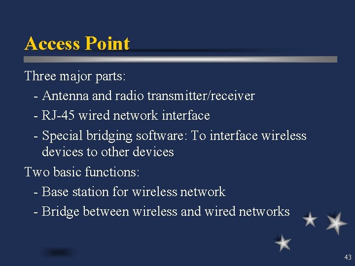 Access Point Three major parts: - Antenna and radio transmitter/receiver - RJ-45 wired network