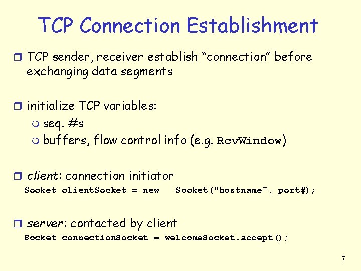 TCP Connection Establishment r TCP sender, receiver establish “connection” before exchanging data segments r