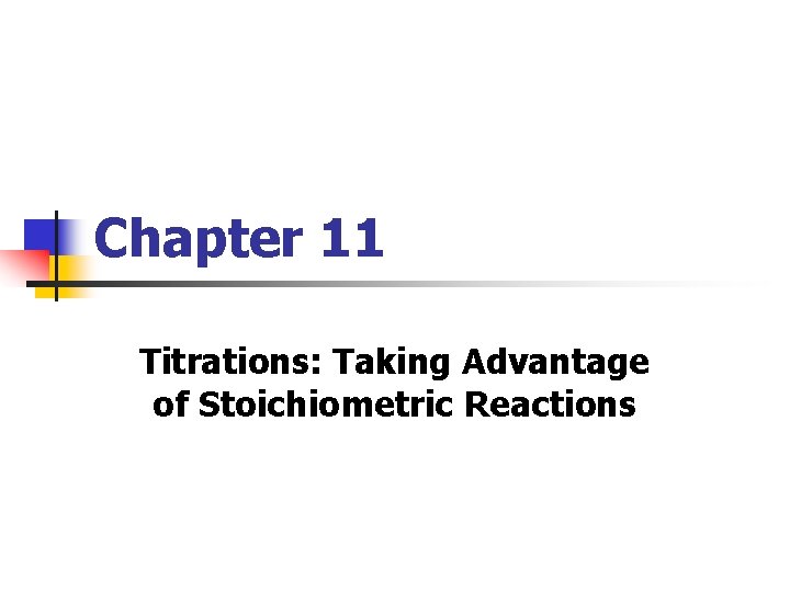 Chapter 11 Titrations: Taking Advantage of Stoichiometric Reactions 