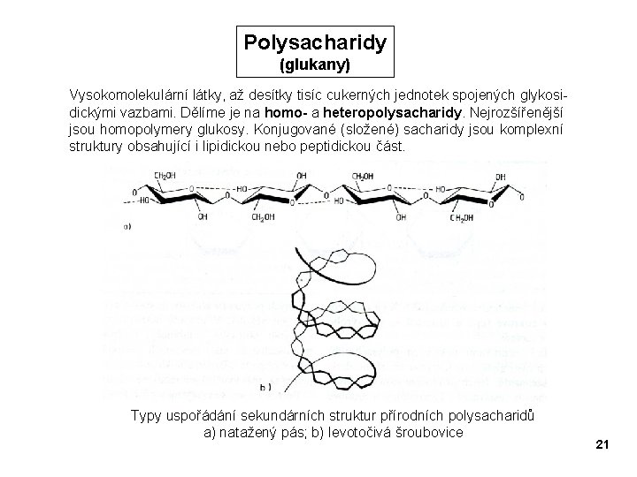 Polysacharidy (glukany) Vysokomolekulární látky, až desítky tisíc cukerných jednotek spojených glykosidickými vazbami. Dělíme je