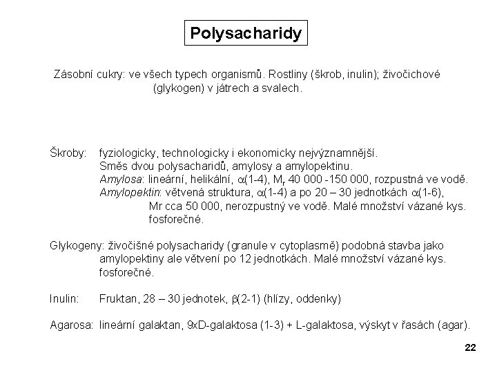Polysacharidy Zásobní cukry: ve všech typech organismů. Rostliny (škrob, inulin); živočichové (glykogen) v játrech