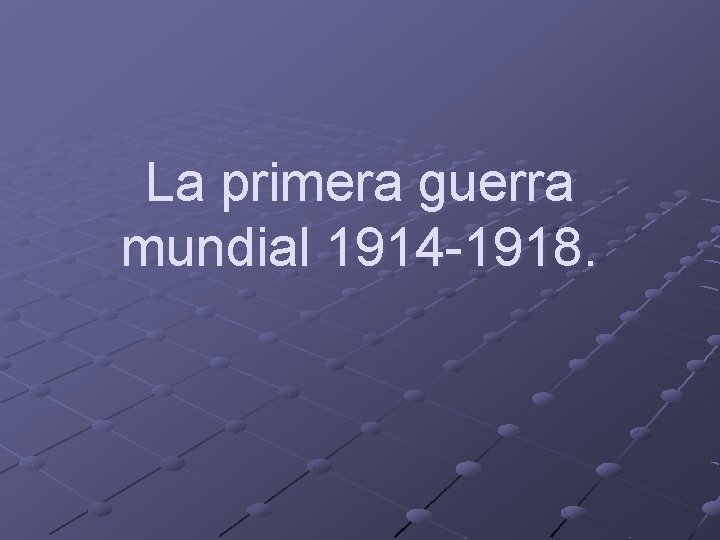 La primera guerra mundial 1914 -1918. 