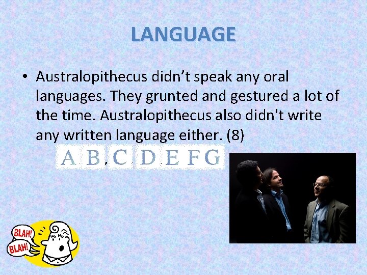 LANGUAGE • Australopithecus didn’t speak any oral languages. They grunted and gestured a lot