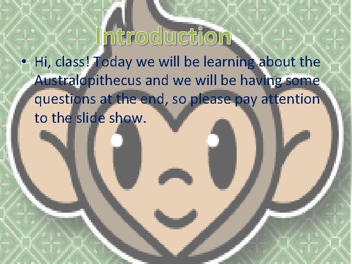 Introduction • Hi, class! Today we will be learning about the Australopithecus and we