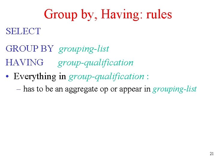 Group by, Having: rules SELECT GROUP BY grouping-list HAVING group-qualification • Everything in group-qualification