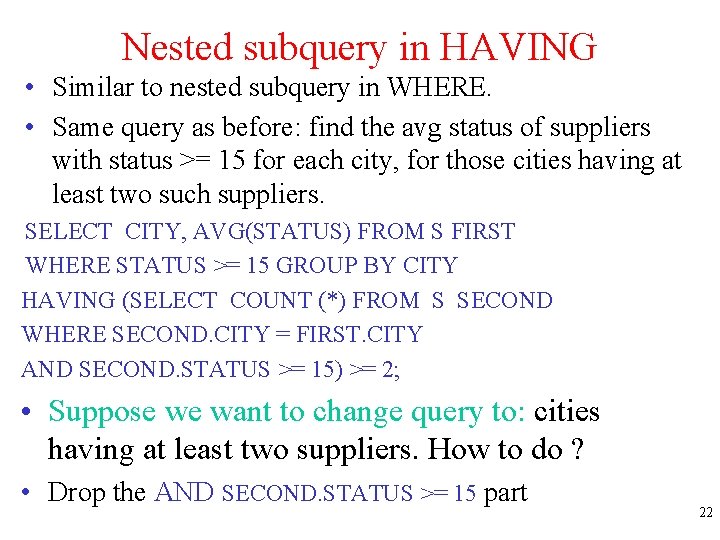 Nested subquery in HAVING • Similar to nested subquery in WHERE. • Same query