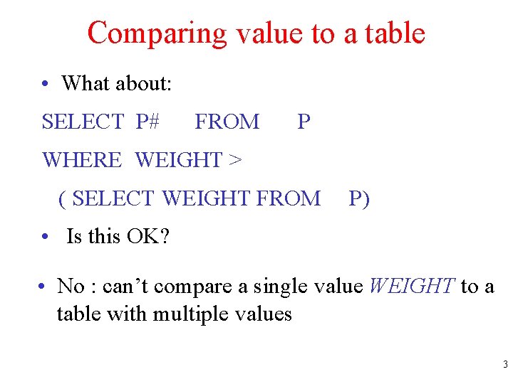 Comparing value to a table • What about: SELECT P# FROM P WHERE WEIGHT