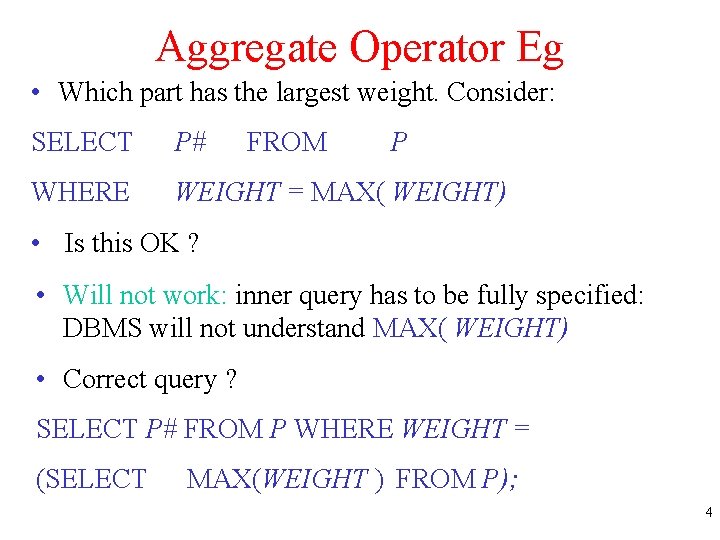 Aggregate Operator Eg • Which part has the largest weight. Consider: SELECT P# FROM
