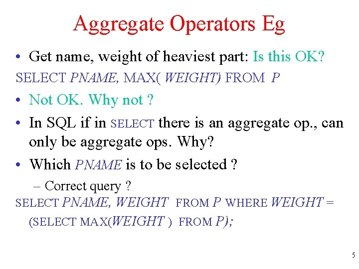 Aggregate Operators Eg • Get name, weight of heaviest part: Is this OK? SELECT