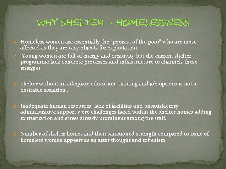 WHY SHELTER - HOMELESSNESS Homeless women are essentially the “poorest of the poor” who