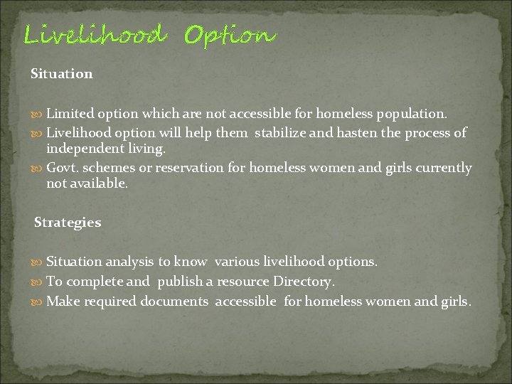 Livelihood Option Situation Limited option which are not accessible for homeless population. Livelihood option
