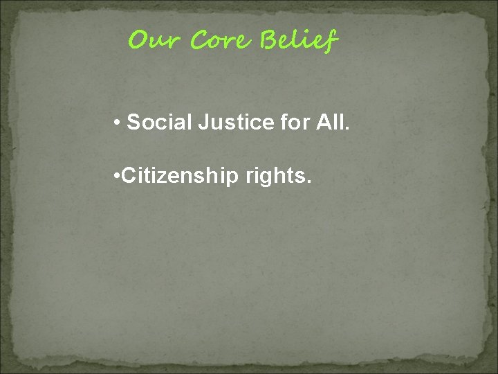 Our Core Belief • Social Justice for All. • Citizenship rights. 