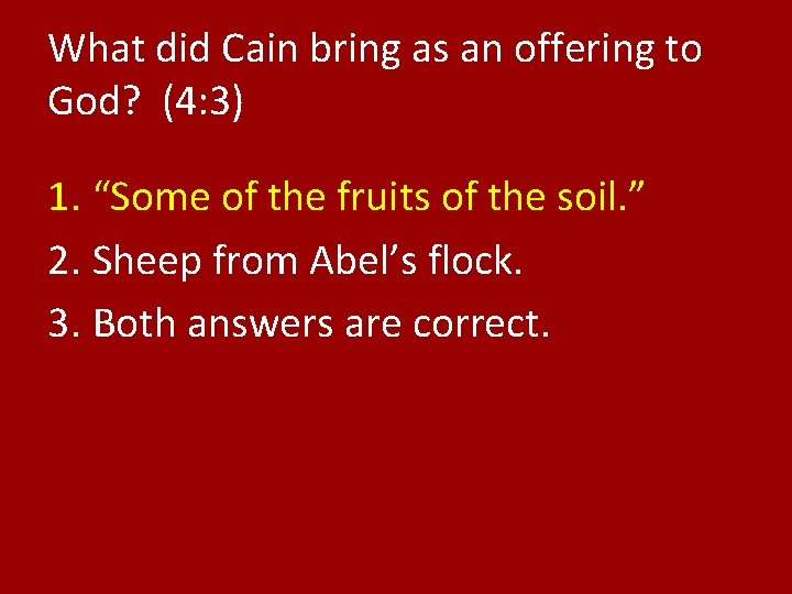 What did Cain bring as an offering to God? (4: 3) 1. “Some of