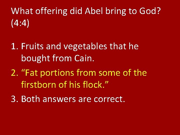 What offering did Abel bring to God? (4: 4) 1. Fruits and vegetables that