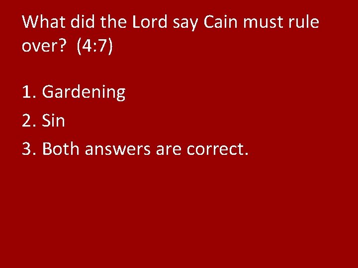 What did the Lord say Cain must rule over? (4: 7) 1. Gardening 2.