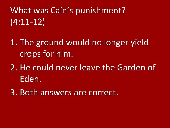 What was Cain’s punishment? (4: 11 -12) 1. The ground would no longer yield