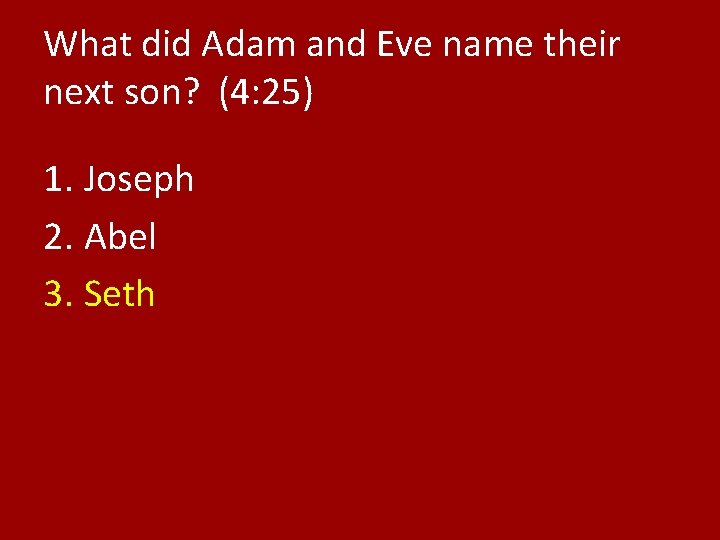 What did Adam and Eve name their next son? (4: 25) 1. Joseph 2.