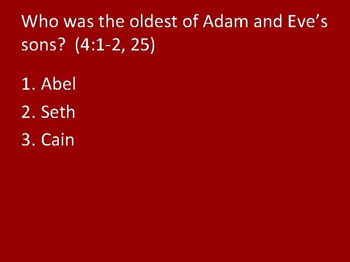 Who was the oldest of Adam and Eve’s sons? (4: 1 -2, 25) 1.