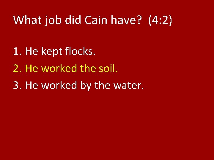 What job did Cain have? (4: 2) 1. He kept flocks. 2. He worked