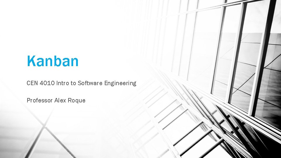 Kanban CEN 4010 Intro to Software Engineering Professor Alex Roque 