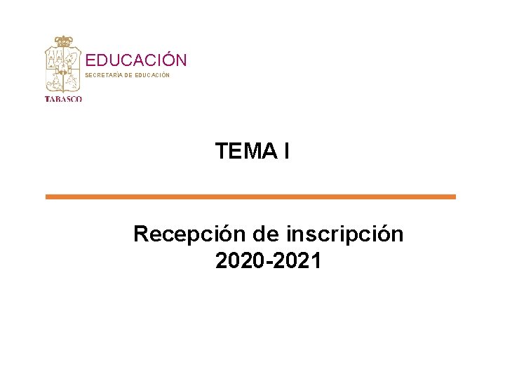 EDUCACIÓN SECRETARÍA DE EDUCACIÓN TEMA I Recepción de inscripción 2020 -2021 