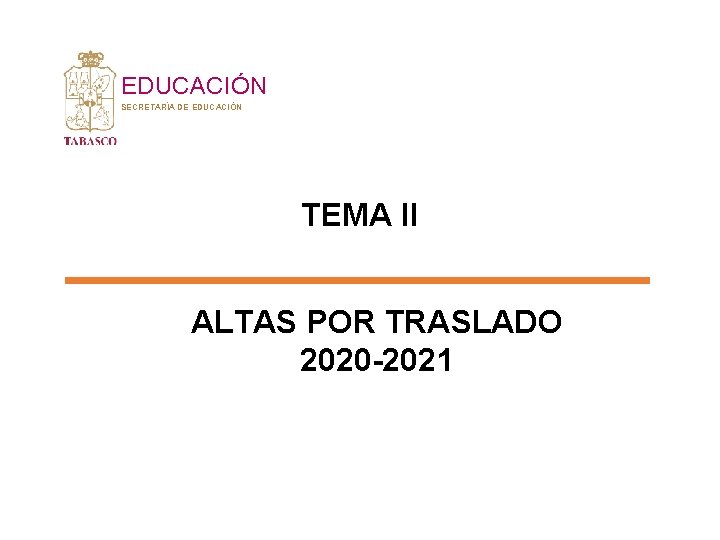 EDUCACIÓN SECRETARÍA DE EDUCACIÓN TEMA II ALTAS POR TRASLADO 2020 -2021 