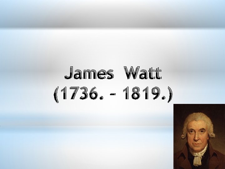 James Watt (1736. – 1819. ) 