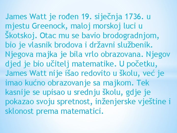 James Watt je rođen 19. siječnja 1736. u mjestu Greenock, maloj morskoj luci u