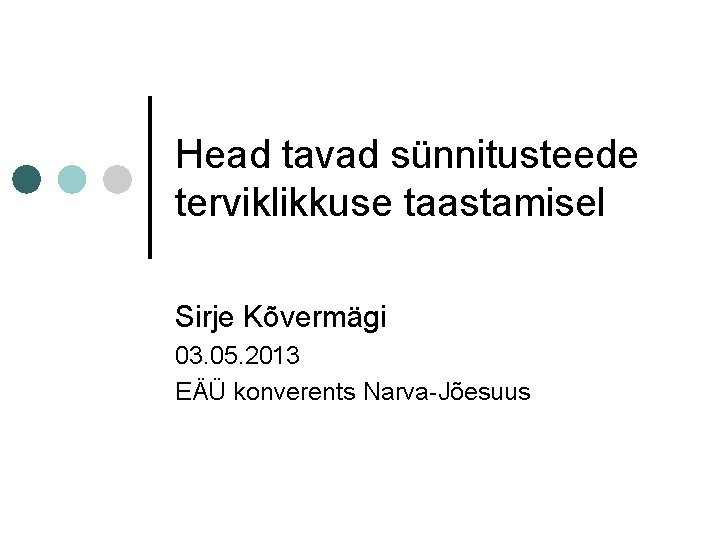 Head tavad sünnitusteede terviklikkuse taastamisel Sirje Kõvermägi 03. 05. 2013 EÄÜ konverents Narva-Jõesuus Head tavad sünnitusteede terviklikkuse taastamisel Sirje Kõvermägi 03. 05. 2013 EÄÜ konverents Narva-Jõesuus