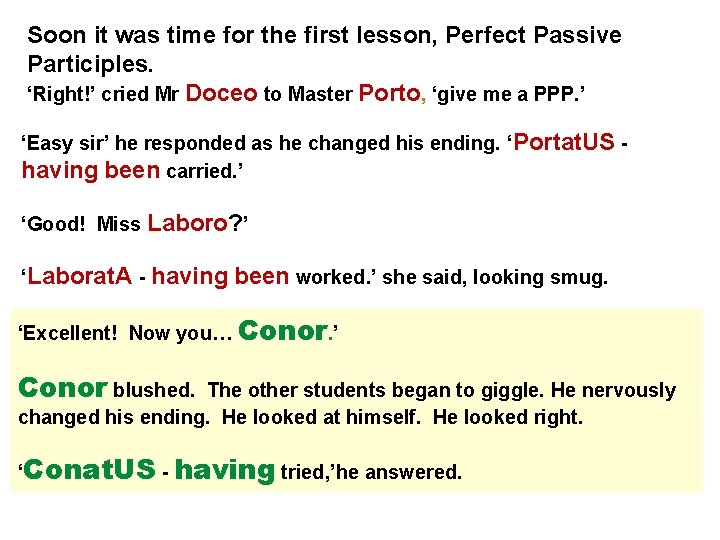 Soon it was time for the first lesson, Perfect Passive Participles. ‘Right!’ cried Mr Soon it was time for the first lesson, Perfect Passive Participles. ‘Right!’ cried Mr