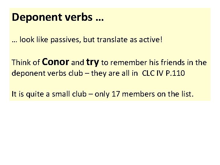 Deponent verbs … … look like passives, but translate as active! Think of Conor Deponent verbs … … look like passives, but translate as active! Think of Conor
