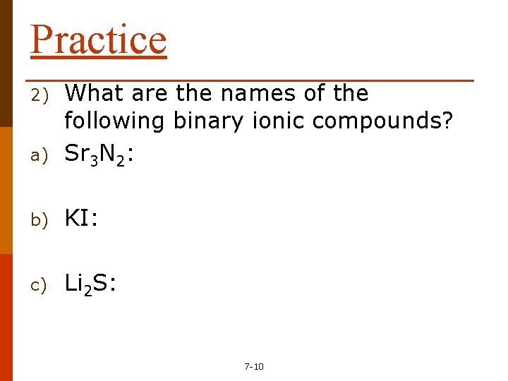 Practice a) What are the names of the following binary ionic compounds? Sr 3