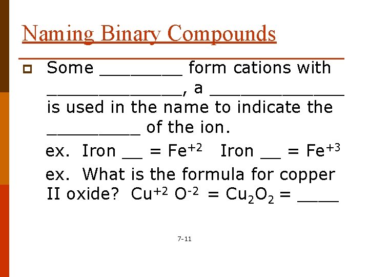 Naming Binary Compounds p Some ____ form cations with _______, a _______ is used